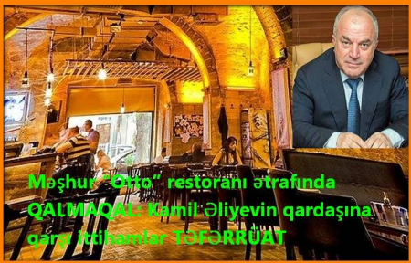 Məşhur “Otto” restoranı ətrafında qalmaqal- Kamil Əliyevin qardaşına qarşı ittihamlar TƏFƏRRÜAT