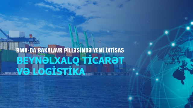 BMU-da bakalavr pilləsində yeni ixtisas - Beynəlxalq ticarət və logistika
