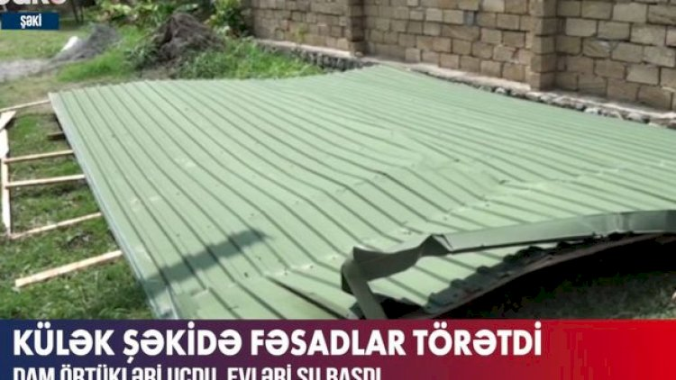 Şəkidə güclü külək dağıntılara səbəb oldu - Video